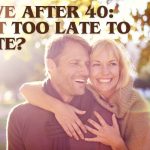 Finding Love After 40: Is It Too Late to Date?