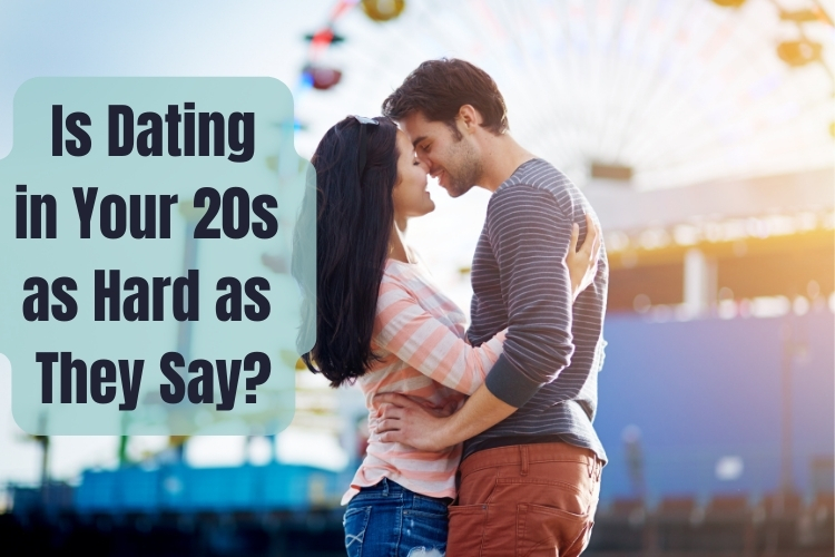 Navigating the Challenges: Is Dating in Your 20s as Hard as They Say?
